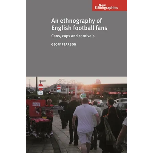 An Ethnography of English Football Fans: Cans, Cops and Carnivals - Paperback