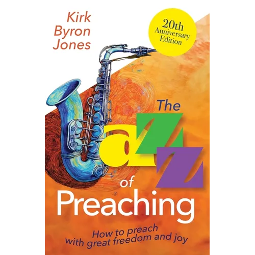 The Jazz of Preaching, 20th Anniversary Edition: How to Preach with Great Freedom and Joy - Paperback