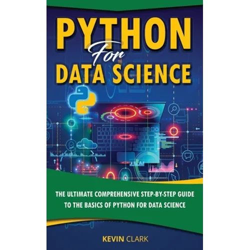 Python For Data Science: The Ultimate Comprehensive Step-By-Step Guide To The Basics Of Python For Data Science - Paperback