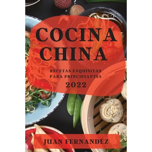 Cocina China 2022: Recetas Exquisitas Para Principiantes - Paperback