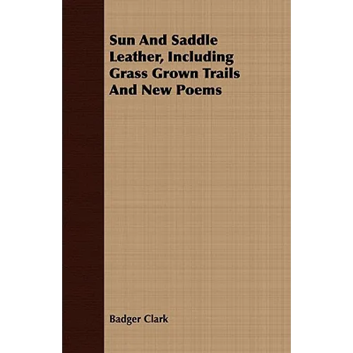 Sun And Saddle Leather, Including Grass Grown Trails And New Poems - Paperback