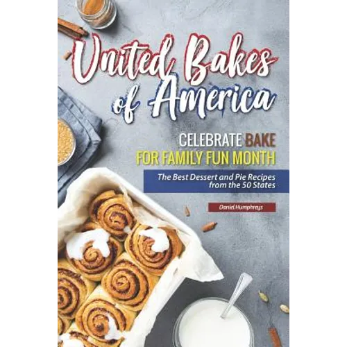 United Bakes of America: Celebrate Bake for Family Fun Month - The Best Dessert and Pie Recipes from the 50 States - Paperback