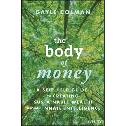 The Body of Money: A Self-Help Guide to Creating Sustainable Wealth Through Innate Intelligence - Hardcover
