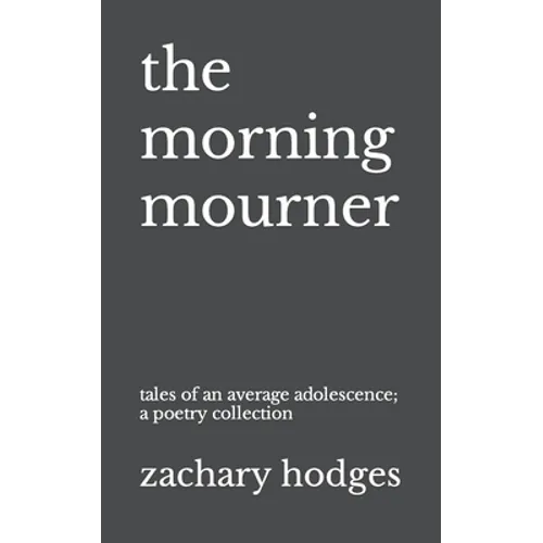 The Morning Mourner: Tales of an Average Adolescence: A Poetry Collection - Paperback