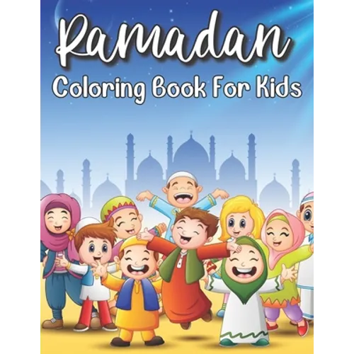 Ramadan Coloring Book For Kids: Islamic Coloring Book Kids Age 3-8 Special Gift For Your Children Preschool And Toddlers To Celebrate The Holy Month. - Paperback