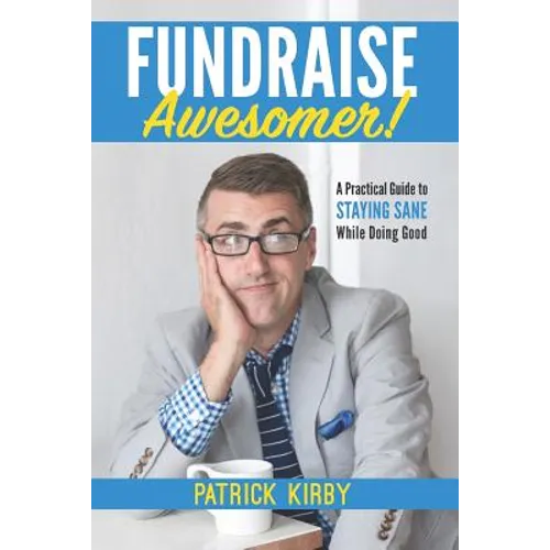 Fundraise Awesomer!: A Practical Guide to Staying Sane While Doing Good - Paperback