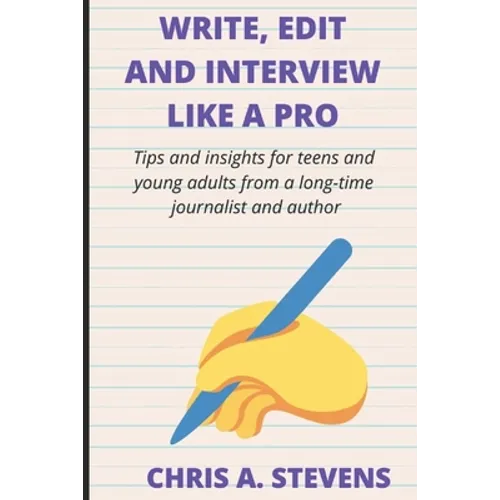 Write, Edit and Interview like a pro: Tips and insights for teens and young adults from a long-time journalist and author - Paperback
