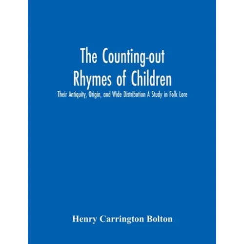 The Counting-Out Rhymes Of Children: Their Antiquity, Origin, And Wide Distribution A Study In Folk Lore - Paperback