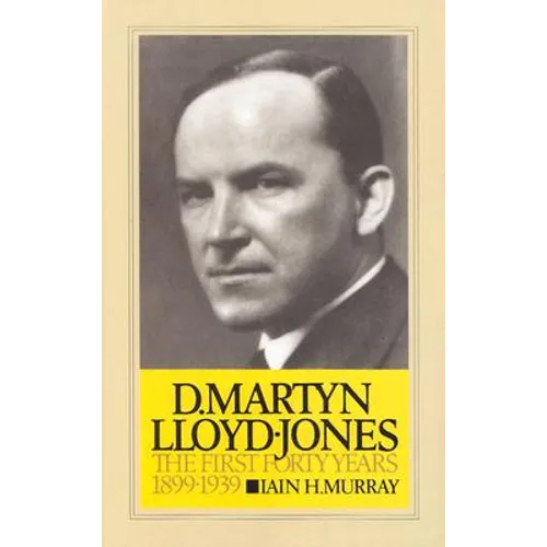 D. Martyn Lloyd-Jones: The First Forty Years - Hardcover