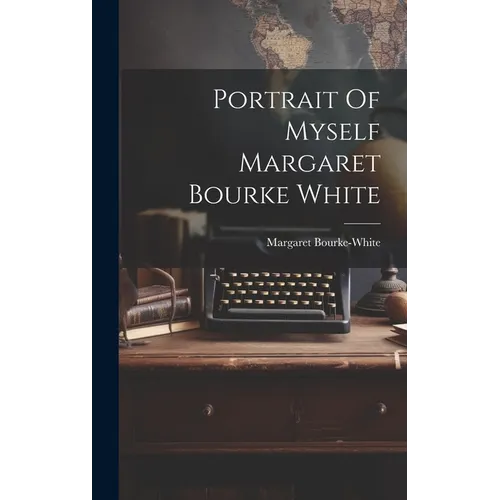 Portrait Of Myself Margaret Bourke White - Hardcover