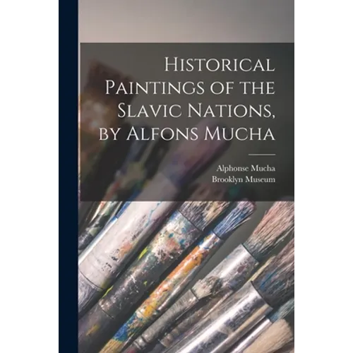 Historical Paintings of the Slavic Nations, by Alfons Mucha - Paperback