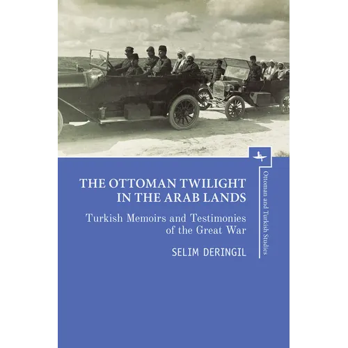 The Ottoman Twilight in the Arab Lands: Turkish Memoirs and Testimonies of the Great War - Paperback