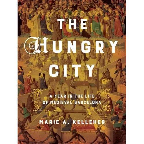 The Hungry City: A Year in the Life of Medieval Barcelona - Hardcover