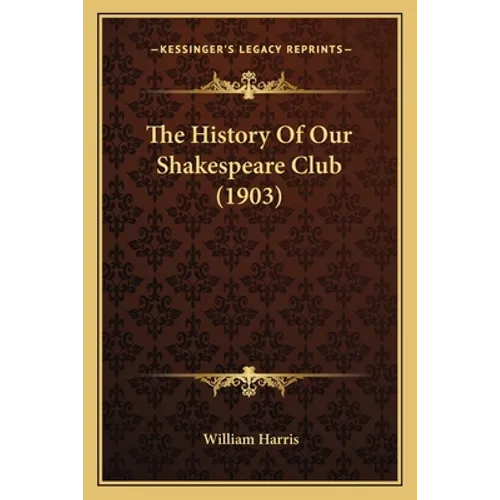 The History Of Our Shakespeare Club (1903) - Paperback