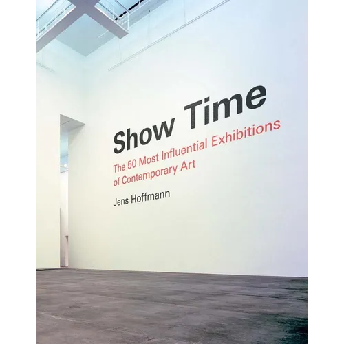 Show Time: The 50 Most Influential Exhibitions of Contemporary Art - Hardcover