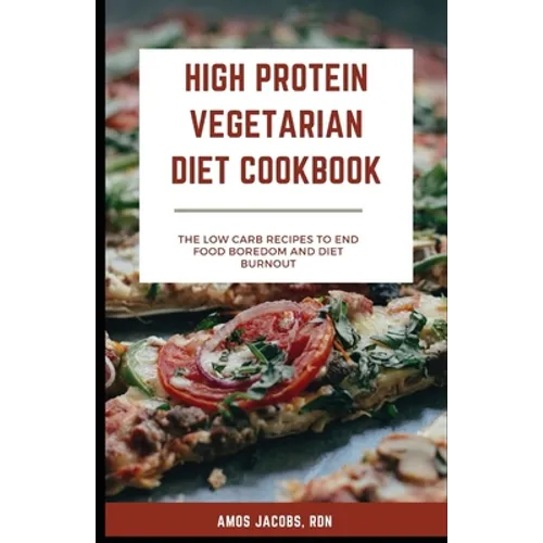 High Protein Vegetarian Diet Cookbook: Low Carb Recipes to End Food Boredom and Diet Burnout - Paperback