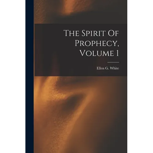 The Spirit Of Prophecy, Volume 1 - Paperback