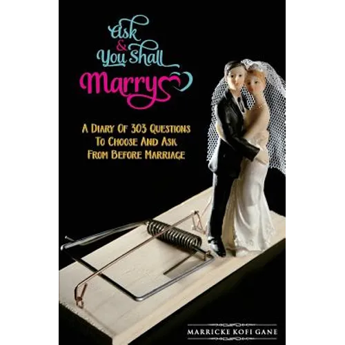 Ask And You Shall Marry: A Diary Of 303 Questions To Choose And Ask From Before Marriage - Paperback