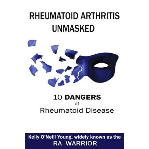 Rheumatoid Arthritis Unmasked: 10 Dangers of Rheumatoid Disease - Paperback