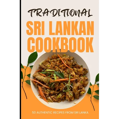 Traditional Sri Lankan Cookbook: 50 Authentic Recipes from Sri Lanka - Paperback