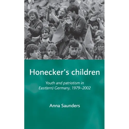 Honecker's Children: Youth and Patriotism in East(ern) Germany, 1979-2002 - Paperback