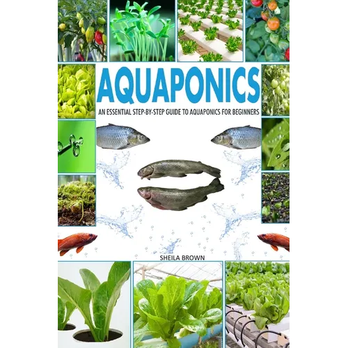 Aquaponics: An Essential Step-By-Step Guide to Aquaponics for Beginners - Paperback