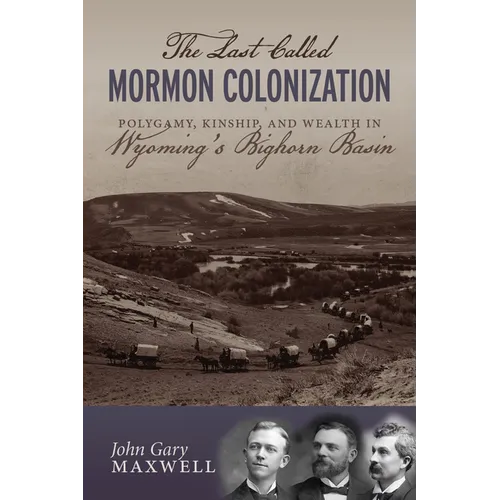 The Last Called Mormon Colonization: Polygamy, Kinship, and Wealth in Wyoming's Bighorn Basin - Paperback
