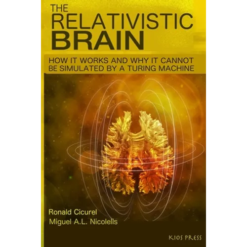 The Relativistic Brain: How it works and why it cannot be simulated by a Turing machine - Paperback