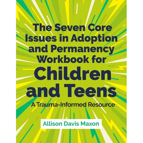 The Seven Core Issues in Adoption and Permanency Workbook for Children and Teens: A Trauma-Informed Resource - Paperback