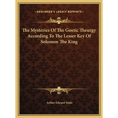 The Mysteries Of The Goetic Theurgy According To The Lesser Key Of Solomon The King - Hardcover