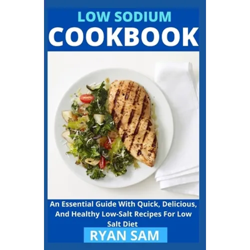 Low sodium cookbook: An Essential Guide With Quick, Delicious And Healthy Low-Salt Recipes For Low Salt Diet - Paperback