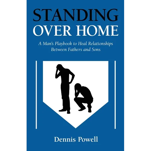 Standing Over Home: A Man's Playbook to Heal Relationships Between Fathers and Sons - Paperback