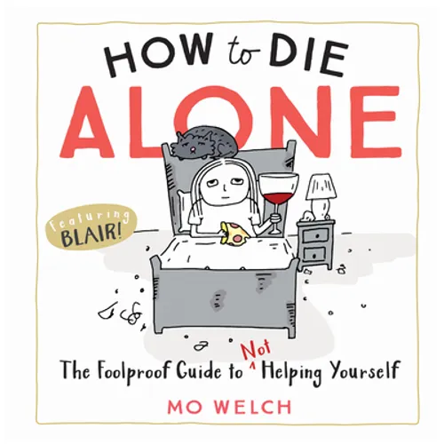 How to Die Alone: The Foolproof Guide to Not Helping Yourself - Hardcover