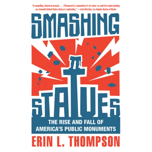 Smashing Statues: The Rise and Fall of America's Public Monuments - Paperback