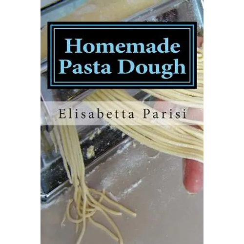 Homemade Pasta Dough: How to make pasta dough for the best pasta dough recipe including pasta dough for ravioli and other fresh pasta dough recipe ide - Paperback