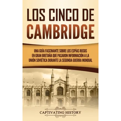 Los Cinco de Cambridge: Una guía fascinante sobre los espías rusos en Gran Bretaña que pasaron información a la Unión Soviética durante la Seg - Hardcover