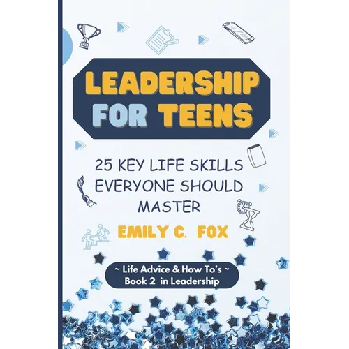 Leadership for Teens: 25 Key Life Skills Everyone Should Master - Paperback