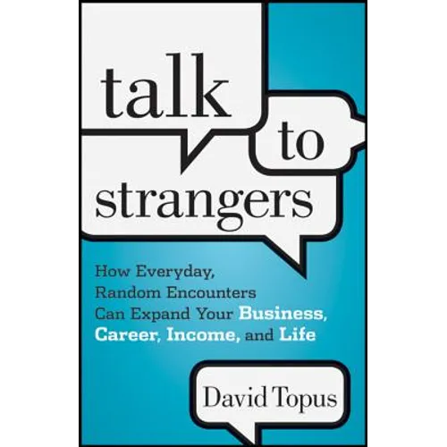 Talk to Strangers: How Everyday, Random Encounters Can Expand Your Business, Career, Income, and Life - Hardcover