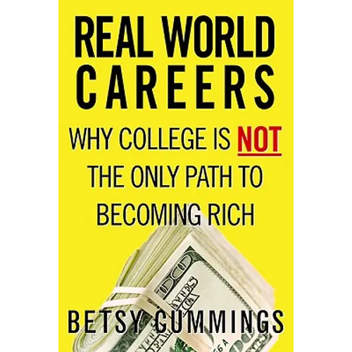 Real World Careers: Why College Is Not the Only Path to Becoming Rich - Paperback