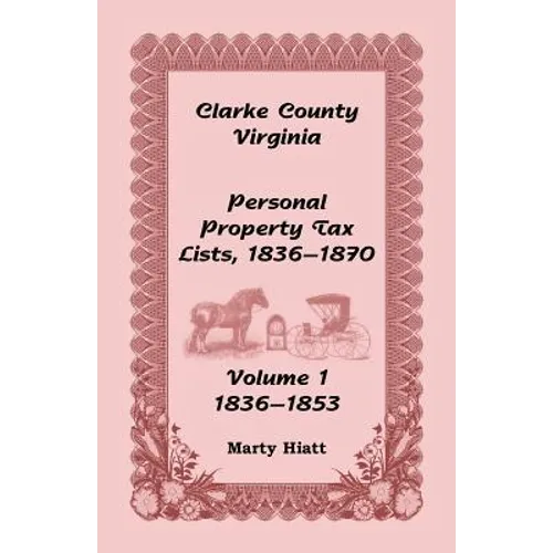 Clarke County, Virginia Personal Property Tax Lists: Volume 1, 1836-1853 - Paperback