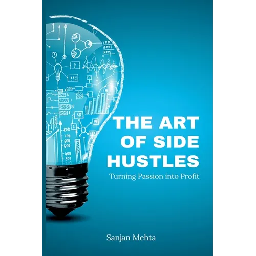 The Art of Side Hustles: Turning Passion into Profit - Paperback