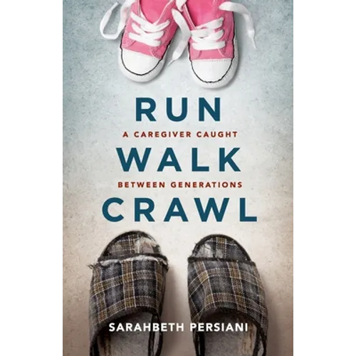Run Walk Crawl: A Caregiver Caught Between Generations - Paperback