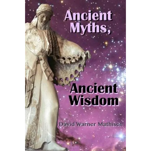 Ancient Myths, Ancient Wisdom: Recovering humanity's forgotten inheritance through Celestial Mythology - Paperback