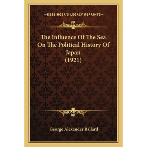 The Influence Of The Sea On The Political History Of Japan (1921) - Paperback