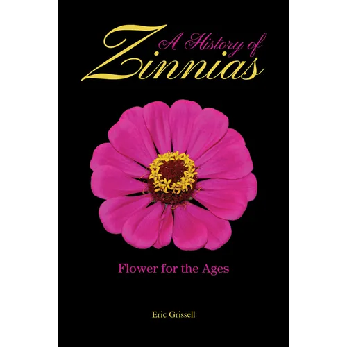 A History of Zinnias: Flower for the Ages - Hardcover