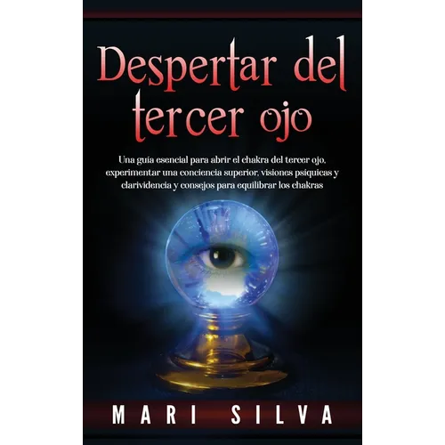 Despertar del tercer ojo: Una guía esencial para abrir el chakra del tercer ojo, experimentar una conciencia superior, visiones psíquicas y clar - Hardcover