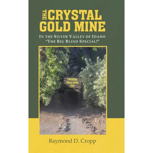 The Crystal Gold Mine: In the Silver Valley of Idaho "The Big Blind Special!" - Hardcover