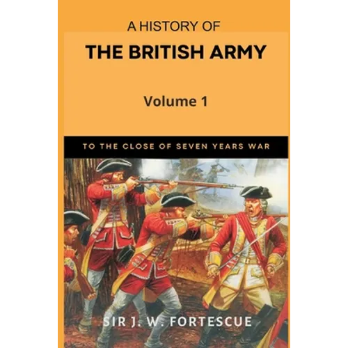 A History of the British Army, Vol. 1: First Part-to The Close of The Seven Years' War - Paperback
