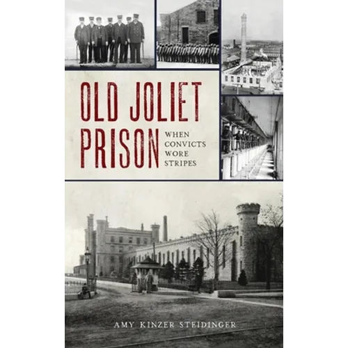 Old Joliet Prison: When Convicts Wore Stripes - Hardcover