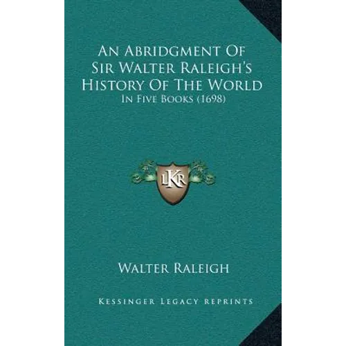 An Abridgment Of Sir Walter Raleigh's History Of The World: In Five Books (1698) - Hardcover